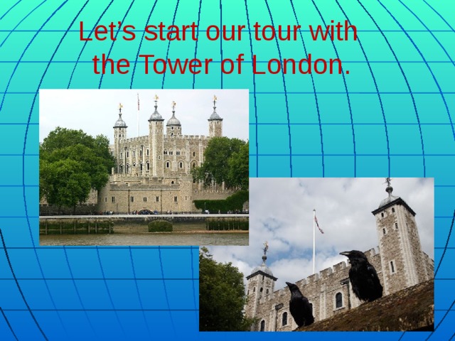 Let’s start our tour with the Tower of London.
