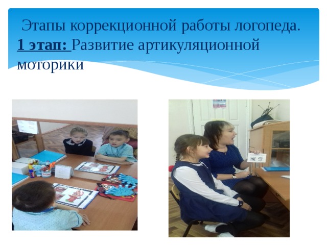  Этапы коррекционной работы логопеда.  1 этап: Развитие артикуляционной моторики . 