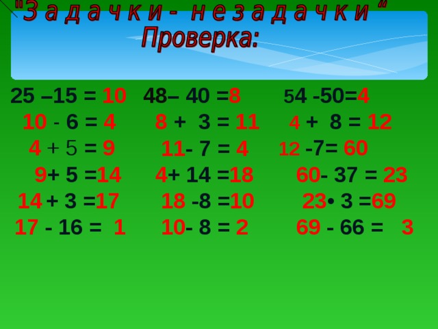  25 –15 = 10  10 - 6 = 4    4 + 5 = 9  9 + 5 = 1 4   5 4 -50= 4   4 + 8 = 12  48 – 40 = 8  1 4  + 3 = 17 12  -7 = 60  8 + 3 = 11  11 - 7 = 4  17  - 16 =  1  60 - 37 = 23  23 • 3 = 69  69 - 66 =  3  4 + 14 = 18  18 -8 = 10  10 - 8 =  2    