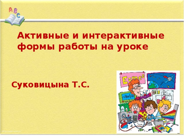 Активные и интерактивные формы работы на уроке Суковицына Т.С. 