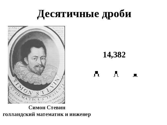 Десятичные дроби 14,382 Симон Стевин голландский математик и инженер 