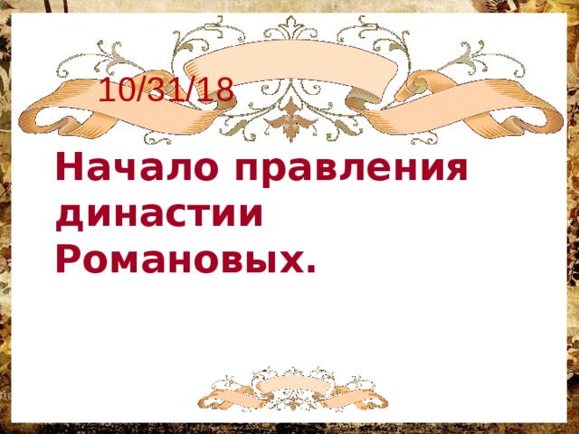 10/31/18 Начало правления династии Романовых. 