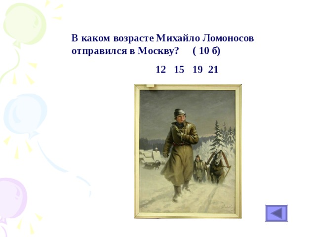 В каком возрасте Михайло Ломоносов отправился в Москву? ( 10 б) 12 15 19 21 