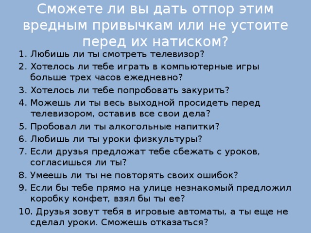Все в жизни нужно попробовать Вокруг такая скука, нужно развлечься, расслабиться Смотри, какая красивая пачка, бутылка, как призывно светятся огоньки в игровых автоматах Все это пробуют, поддержи компанию, у тебя появится столько друзей! А в виртуальной игре ты можешь в один миг стать победителем! И не нужно учиться, трудиться, добиваться чего-то в жизни! 