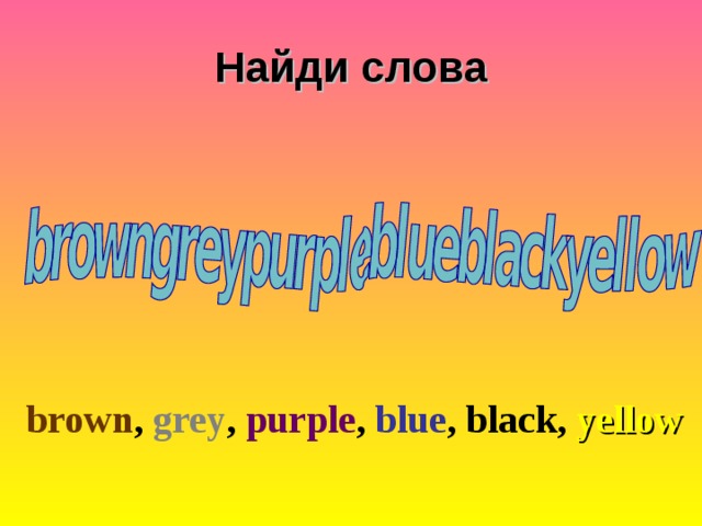Найди слова brown , grey , purple , blue , black, yellow 