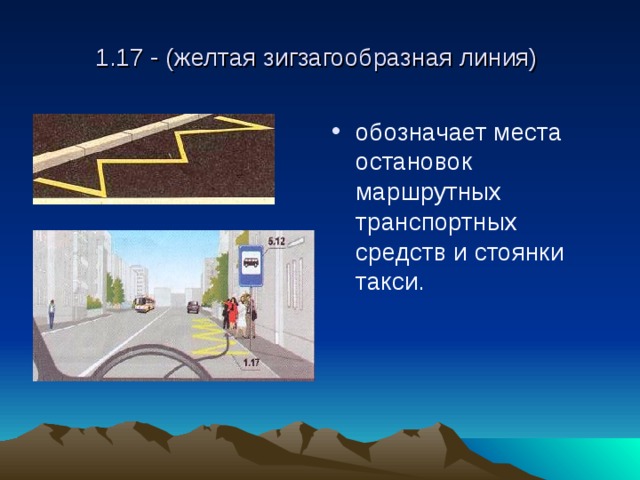 1.17 - (желтая зигзагообразная линия) обозначает места остановок маршрутных транспортных средств и стоянки такси. 