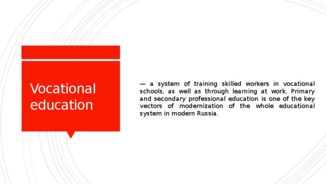 — a system of training skilled workers in vocational schools, as well as through learning at work. Primary and secondary professional education is one of the key vectors of modernization of the whole educational system in modern Russia. Vocational education 