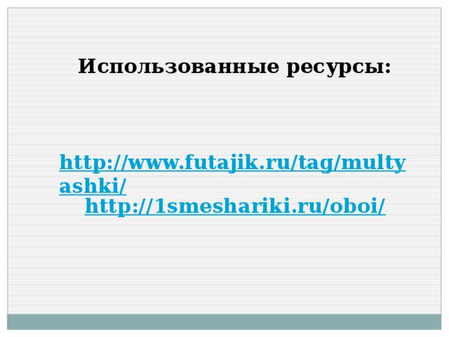 Использованные ресурсы:    http://www.futajik.ru/tag/multyashki/ http://1smeshariki.ru/oboi/ 