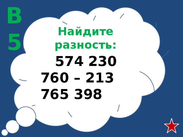 В5 Найдите разность:  574 230 760 – 213 765 398 