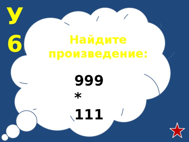 У6 Найдите произведение:  999 * 111 