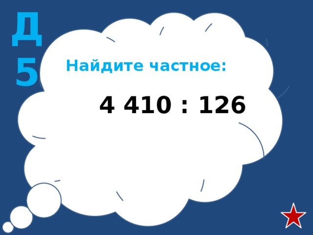 Д5 Найдите частное:  4 410 : 126 