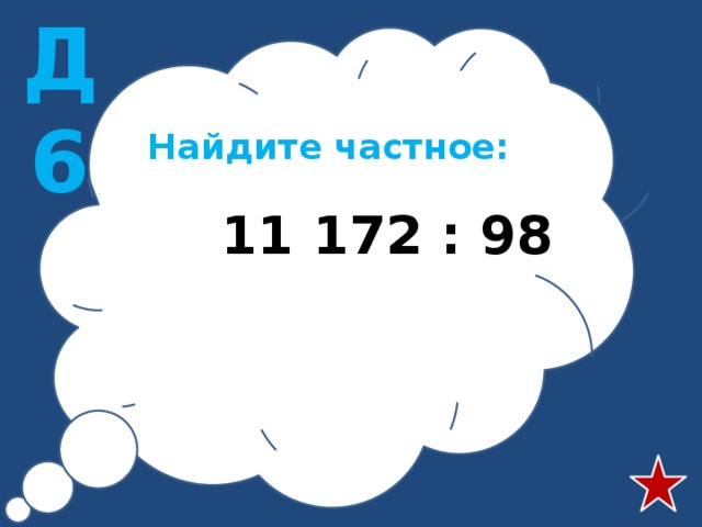 Д6 Найдите частное:  11 172 : 98 