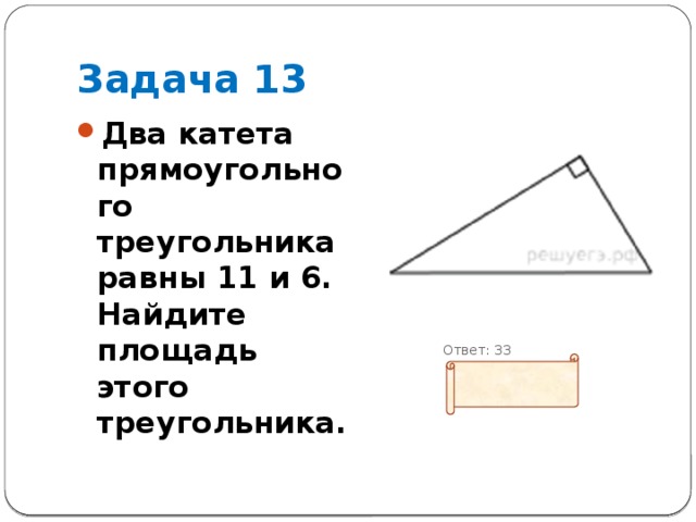 Задача 13 Два катета прямоугольного треугольника равны 11 и 6. Найдите площадь этого треугольника.  Ответ: 33 