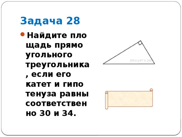 Задача 28 Найдите пло­щадь пря­мо­уголь­но­го треугольника, если его катет и ги­по­те­ну­за равны со­от­вет­ствен­но 30 и 34.  Ответ: 240 