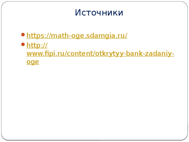 Источники   https://math-oge.sdamgia.ru / http:// www.fipi.ru/content/otkrytyy-bank-zadaniy-oge 