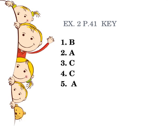 EX. 2 P.41 KEY 1. B 2. A 3. C 4. C 5. A 