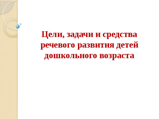 Цели, задачи и средства речевого развития детей дошкольного возраста    