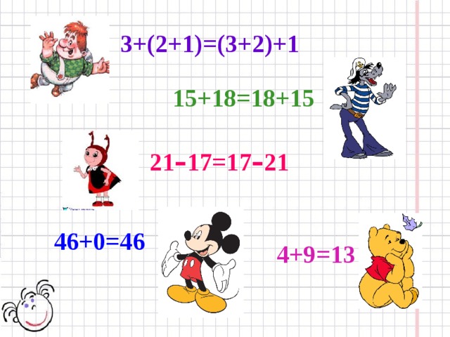 3+(2+1)=(3+2)+1 15+18=18+15 21 – 17=17 – 21 46+0=46 4+9=13