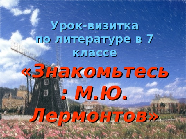      Урок-визитка  по литературе в 7 классе  « Знакомьтесь: М.Ю. Лермонтов » 