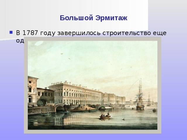 Большой Эрмитаж В 1787 году завершилось строительство еще одного корпуса - Большого Эрмитажа 
