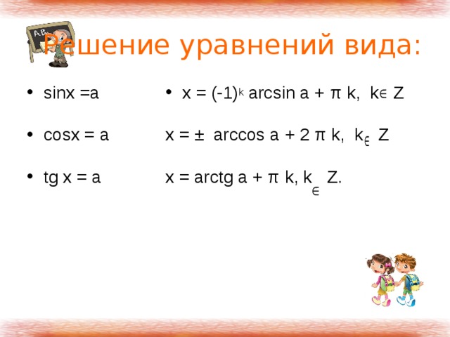 Решение уравнений вида: sinx =а х = (-1) k arcsin а + π k, k Z х = ± arccos а + 2 π k, k Z х = arctg а + π k, k Z. cosx = а  tg х = а  