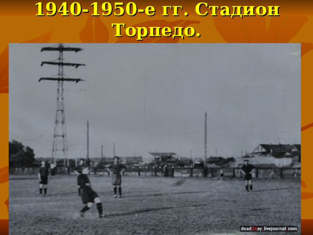 1940-1950-е гг. Стадион Торпедо.   