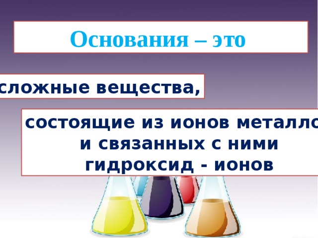 Основания – это сложные вещества, состоящие из ионов металлов  и связанных с ними гидроксид - ионов 