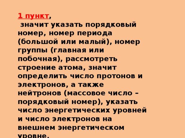 1 пункт ,  значит указать порядковый номер, номер периода (большой или малый), номер группы (главная или побочная), рассмотреть строение атома, значит определить число протонов и электронов, а также нейтронов (массовое число – порядковый номер), указать число энергетических уровней и число электронов на внешнем энергетическом уровне. 