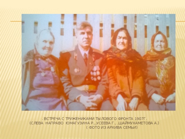 . Встреча с тружениками тылового фронта 1907г.  (слева направо Юмагузина Р.,,Усеева Г., ,Шаймухаметова А.)  ( фото из архива семьи)   
