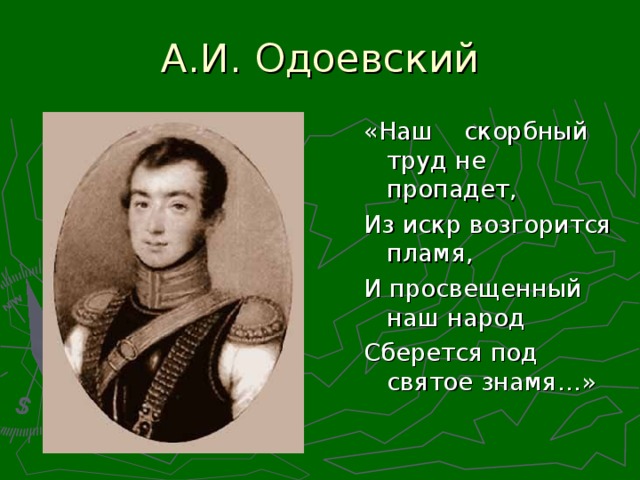 «Наш скорбный труд не пропадет, Из искр возгорится пламя, И просвещенный наш народ Сберется под святое знамя…»