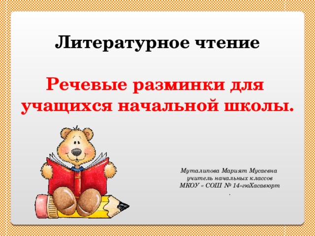 Литературное чтение  Речевые разминки для учащихся начальной школы. Муталипова Марият Мусаевна учитель начальных классов МКОУ « СОШ № 14»гюХасавюрт . 