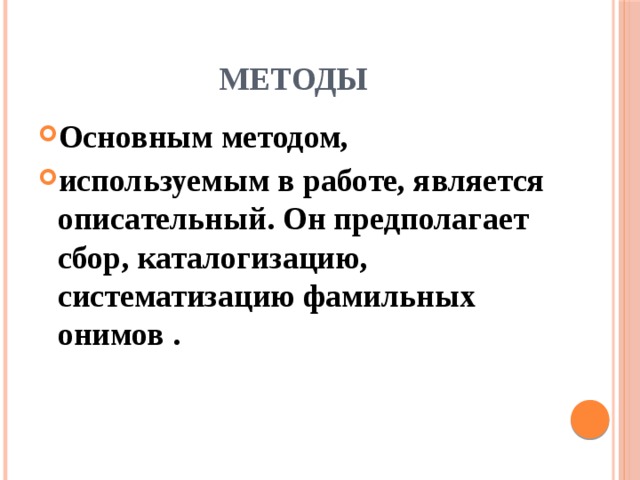 Методы Основным методом, используемым в работе, является описательный. Он предполагает сбор, каталогизацию, систематизацию фамильных онимов . 