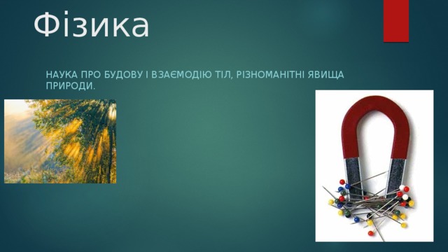 Фізика Наука про будову і взаємодію тіл, різноманітні явища природи. 