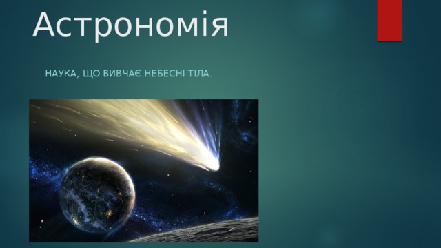 Астрономія Наука, що вивчає небесні тіла. 