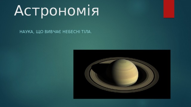 Астрономія Наука, що вивчає небесні тіла. 