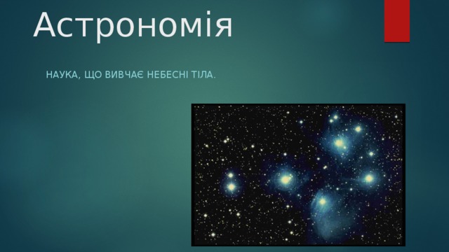 Астрономія Наука, що вивчає небесні тіла. 