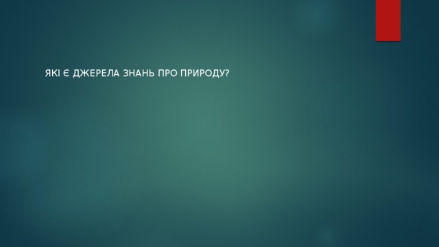 Які є джерела знань про природу? 