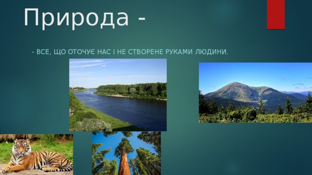 Природа - - Все, що оточує нас і не створене руками людини. 
