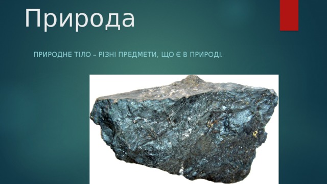 Природа Природне тіло – різні предмети, що є в природі. 