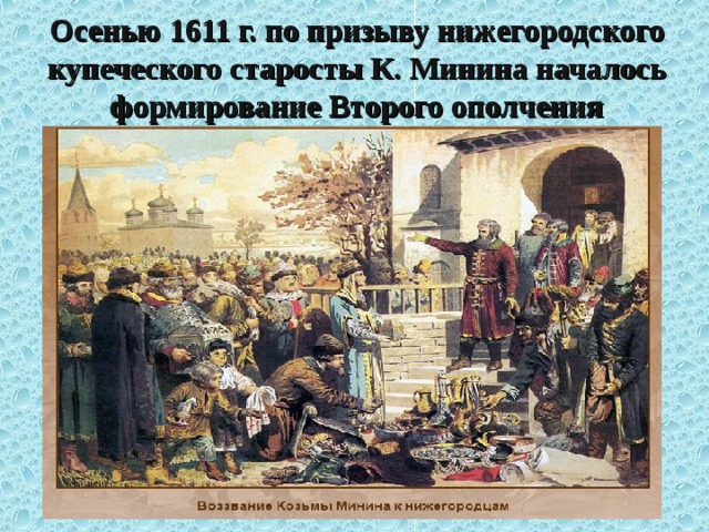 Осенью 1611 г. по призыву нижегородского купеческого старосты К. Минина началось формирование Второго ополчения 