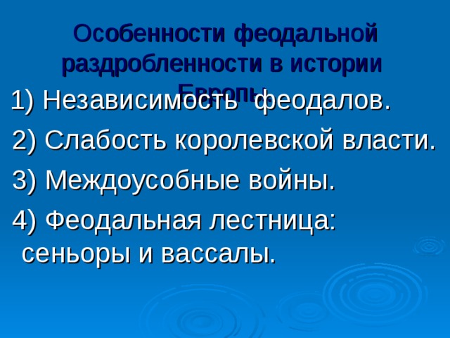 Особенности феодальной раздробленности в истории Европы. 1) Независимость феодалов.  2) Слабость королевской власти.  3) Междоусобные войны.  4) Феодальная лестница: сеньоры и вассалы. 