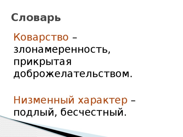 Словарь Коварство – злонамеренность, прикрытая доброжелательством. Низменный характер – подлый, бесчестный. 