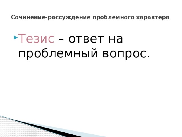  Сочинение-рассуждение проблемного характера   Тезис – ответ на проблемный вопрос. 