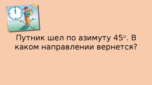 В каком направлении вы будете возвращаться домой. Студенты шли по азимуту 45 по какому азимуту они будут возвращаться. Рассмотрите рисунок 22 в каком направлении вы будете возвращаться. Рассмотри рисунок 22 в каком направлении вы будете возвращаться домой. Если я шел в школу по азимуту 45 возвращаться буду.