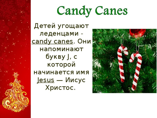  Детей угощают леденцами - candy canes . Они напоминают букву J , с которой начинается имя Jesus — Иисус Христос .  