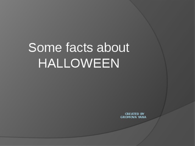 Some facts about HALLOWEEN Created by  Gromova Yana 