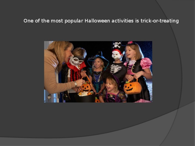   One of the most popular Halloween activities is trick-or-treating    