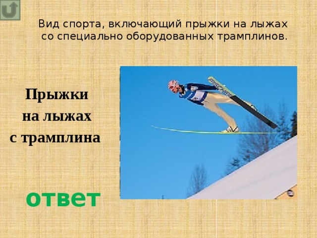 Вид спорта, включающий прыжки на лыжах  со специально оборудованных трамплинов. Прыжки  на лыжах с трамплина  ответ 