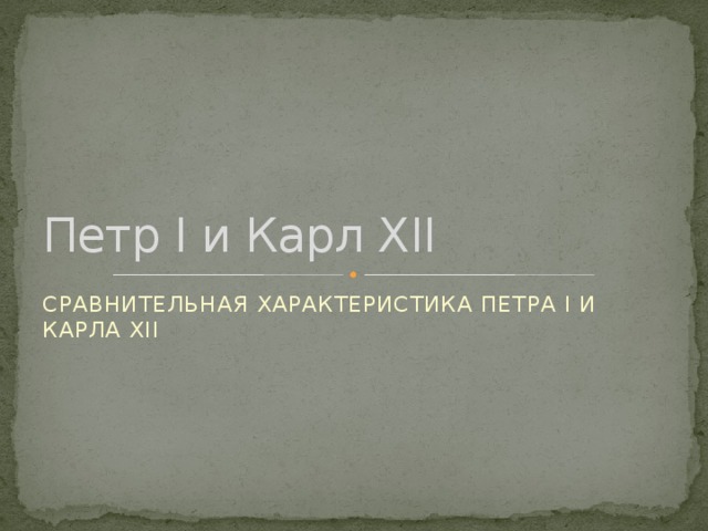 Петр I и Карл XII СРАВНИТЕЛЬНАЯ ХАРАКТЕРИСТИКА ПЕТРА I И КАРЛА XII 