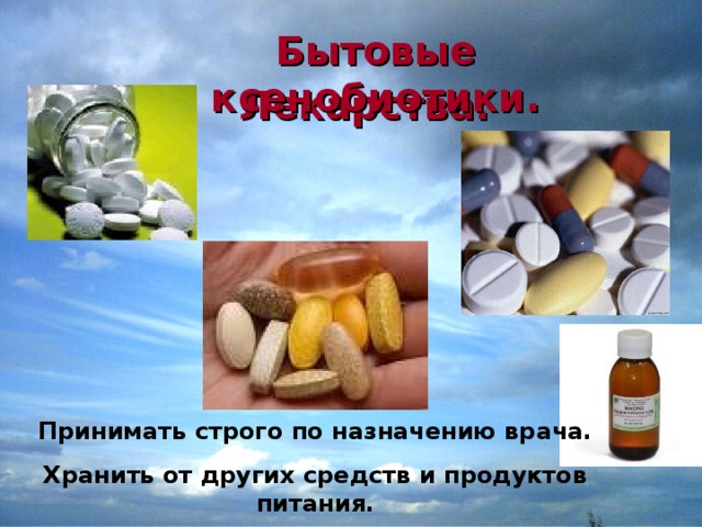 Бытовые ксенобиотики. Лекарства. Принимать строго по назначению врача.  Хранить от других средств и продуктов питания. 